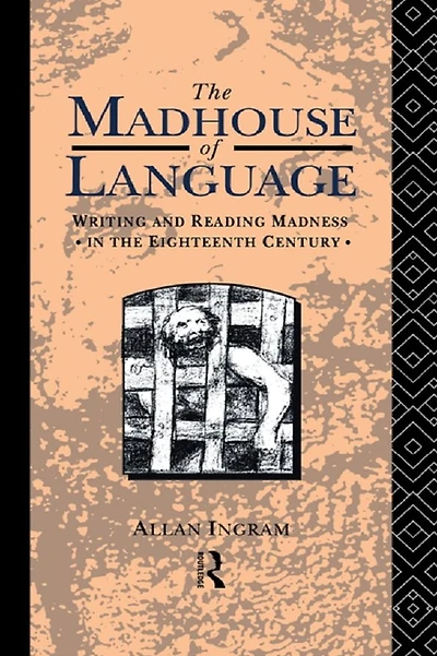 the Madhouse of Language: Writing and Reading Madness Eighteenth Century