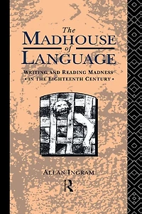 the Madhouse of Language: Writing and Reading Madness Eighteenth Century