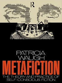 Metafiction: The Theory and Practice of Self-Conscious Fiction