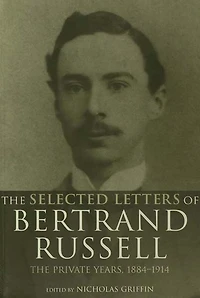 The Selected Letters of Bertrand Russell, Volume 1: Private Years 1884-1914