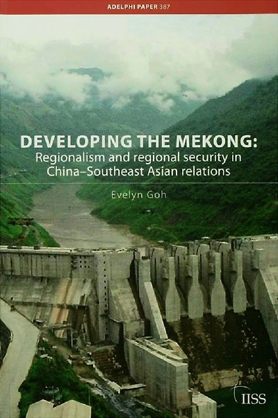 Developing the Mekong: Regionalism and Regional Security China-Southeast Asian Relations