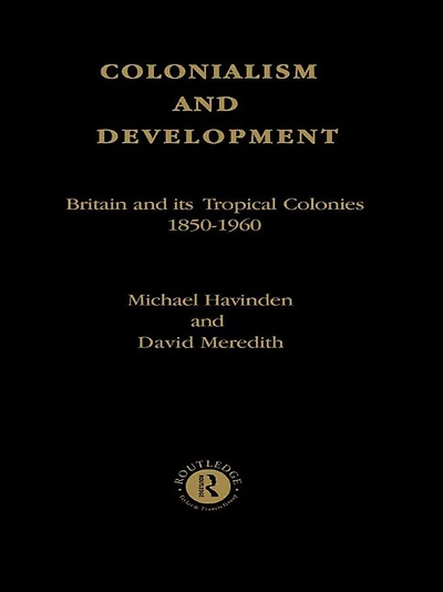Colonialism and Development: Britain its Tropical Colonies, 1850-1960