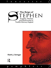 The Reign of Stephen: Kingship, Warfare and Government Twelfth-Century England