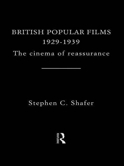 British Popular Films 1929-1939: The Cinema of Reassurance