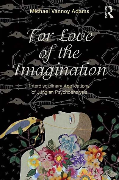 For Love of the Imagination: Interdisciplinary Applications Jungian Psychoanalysis