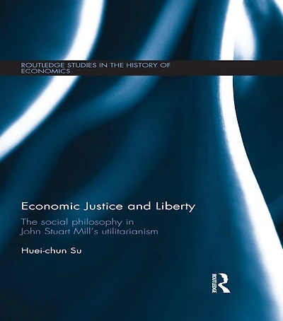 Economic Justice and Liberty: The Social Philosophy John Stuart Mill's Utilitarianism