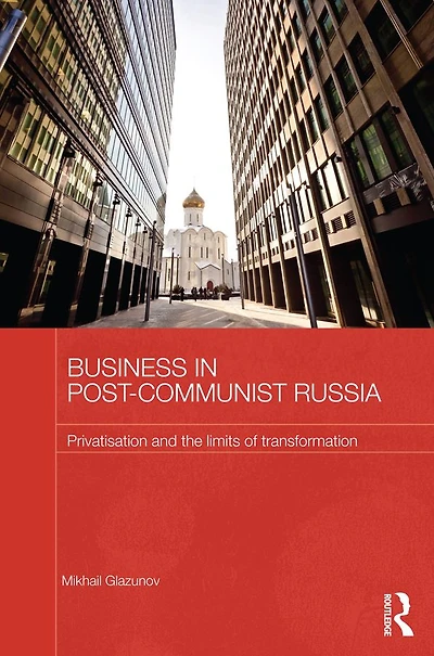 Business Post-Communist Russia: Privatisation and the Limits of Transformation