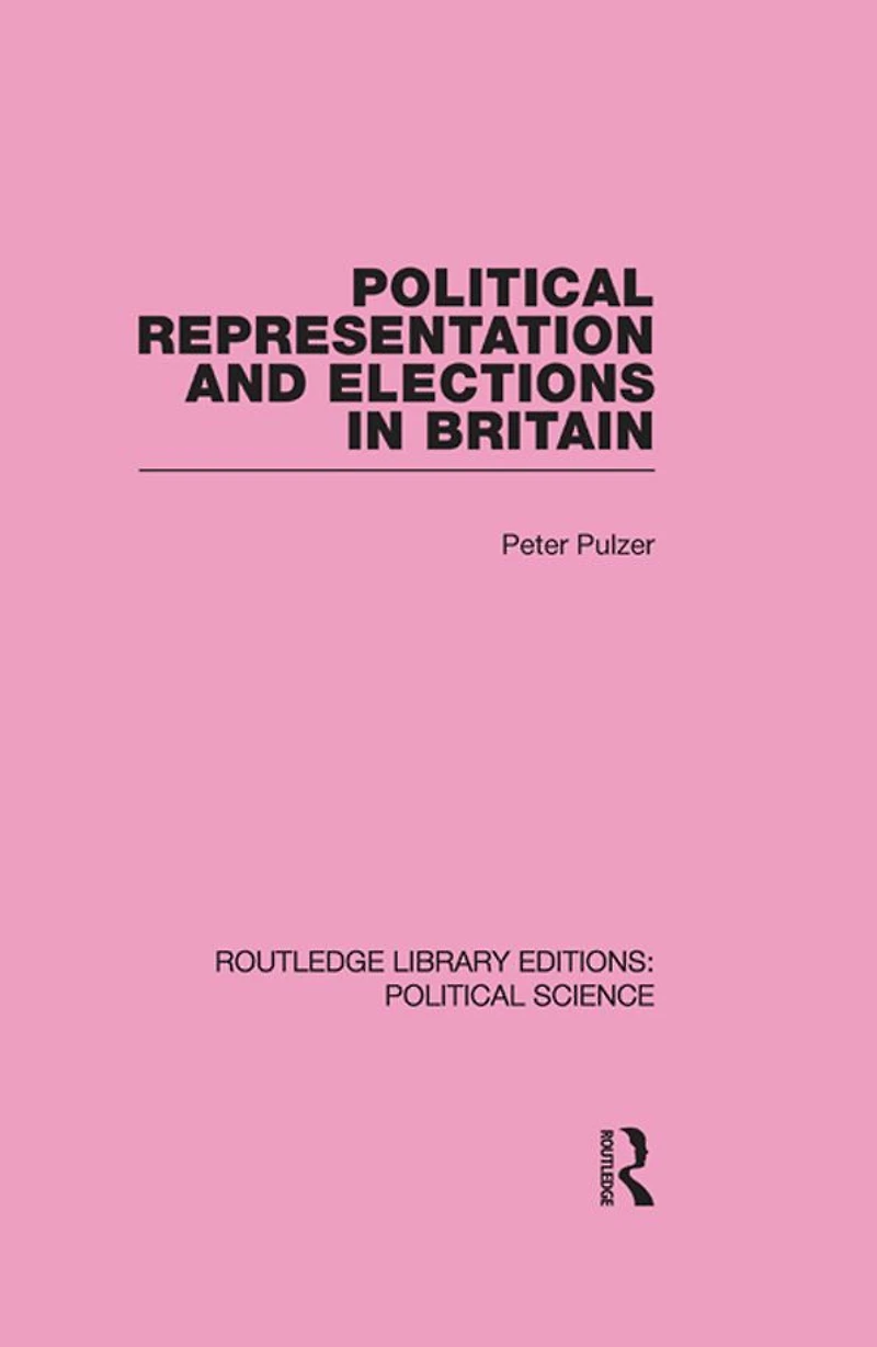 Political Representation and Elections Britain (Routledge Library Editions: Science Volume 12)