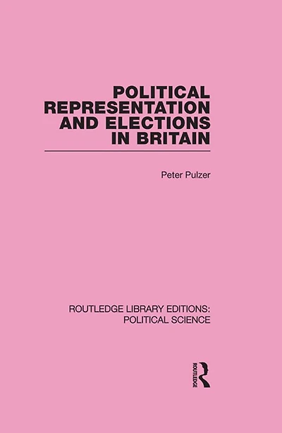 Political Representation and Elections Britain (Routledge Library Editions: Science Volume 12)