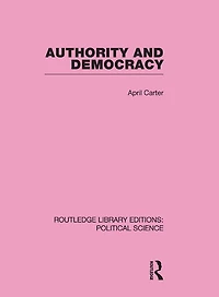 Authority and Democracy (Routledge Library Editions: Political Science Volume 5)