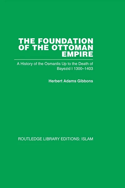 the Foundation of Ottoman Empire: A History Osmanlis Up To Death Bayezid I 1300-1403