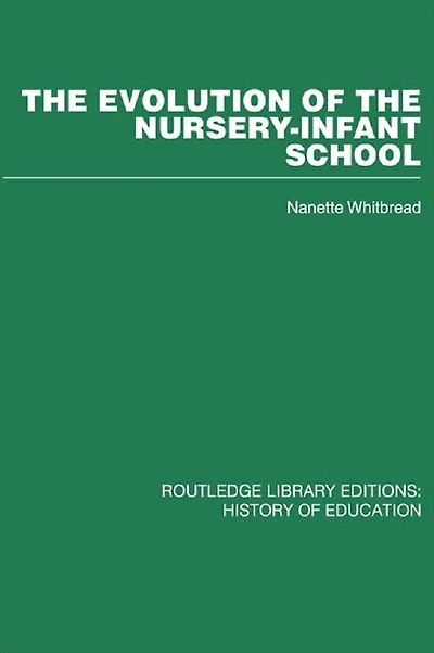 the Evolution of Nursery-Infant School: A History Infant Education Britiain, 1800-1970