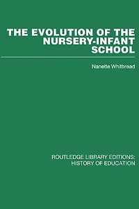 the Evolution of Nursery-Infant School: A History Infant Education Britiain, 1800-1970