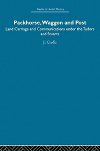 Packhorse, Waggon and Post: Land Carriage Communications under the Tudors Stuarts