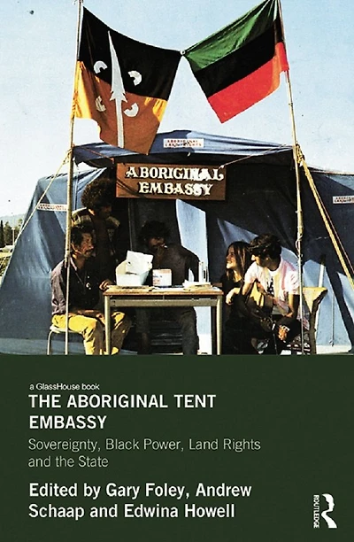 the Aboriginal Tent Embassy: Sovereignty, Black Power, Land Rights and State