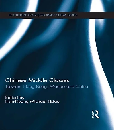Chinese Middle Classes: Taiwan, Hong Kong, Macao, and China