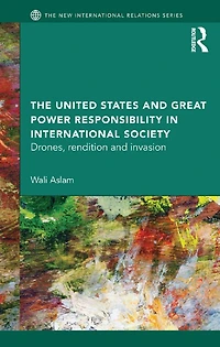 The United States and Great Power Responsibility International Society: Drones, Rendition Invasion