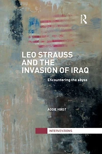 Leo Strauss and the Invasion of Iraq: Encountering Abyss