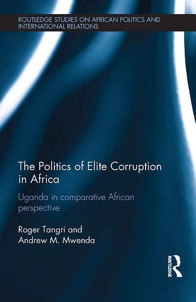 The Politics of Elite Corruption Africa: Uganda Comparative African Perspective