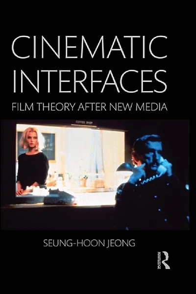 Cinematic Interfaces: Film Theory After New Media