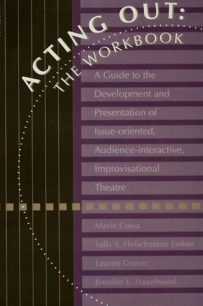 Acting Out: The Workbook: A Guide To Development And Presentation Of Issue-Oriented, Audience- interactive, improvisational theatre