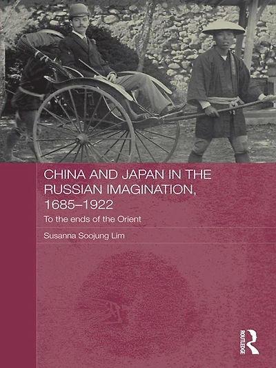 China and Japan the Russian Imagination, 1685-1922: To Ends of Orient