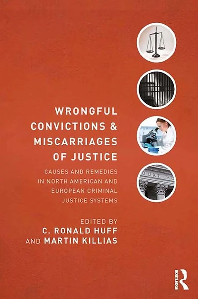 Wrongful Convictions and Miscarriages of Justice: Causes Remedies North American European Criminal Justice Systems