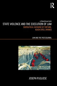 State Violence and the Execution of Law: Torture, Black Sites, Drones