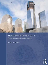 Ten Years After 9/11 - Rethinking the Jihadist Threat