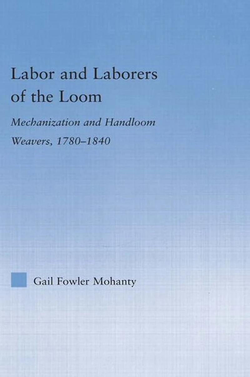 Labor and Laborers of the Loom: Mechanization Handloom Weavers, 1780-1840