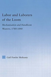 Labor and Laborers of the Loom: Mechanization Handloom Weavers, 1780-1840
