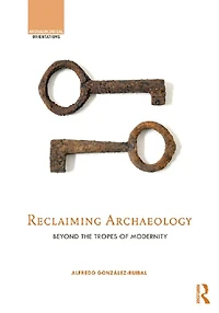 Reclaiming Archaeology: Beyond the Tropes of Modernity