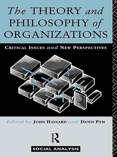 The Theory and Philosophy of Organizations: Critical Issues New Perspectives
