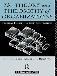 The Theory and Philosophy of Organizations: Critical Issues New Perspectives