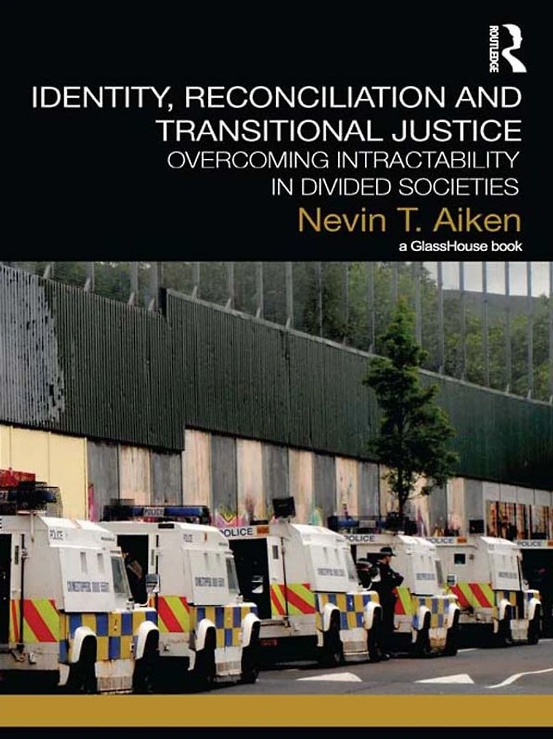 Identity, Reconciliation and Transitional Justice: Overcoming Intractability Divided Societies