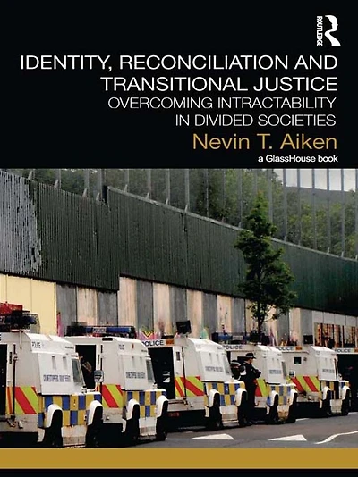 Identity, Reconciliation and Transitional Justice: Overcoming Intractability Divided Societies