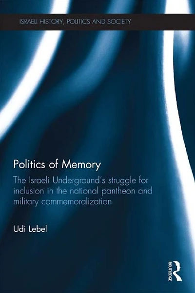 Politics of Memory: the Israeli Underground's Struggle for Inclusion National Pantheon and Military Commemoralization