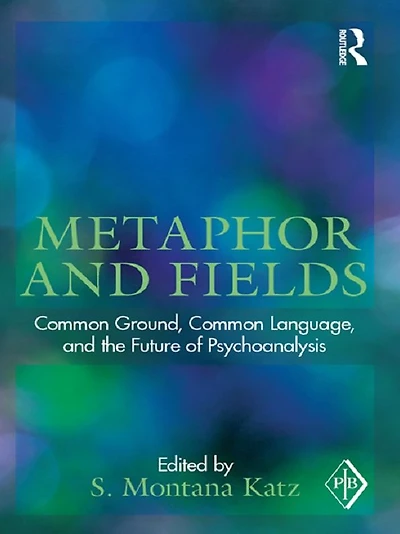 Metaphor and Fields: Common Ground, Language, the Future of Psychoanalysis