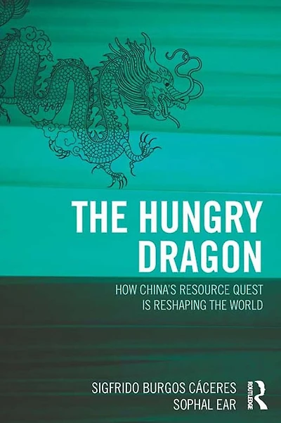the Hungry Dragon: How China's Resource Quest is Reshaping World