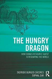 the Hungry Dragon: How China's Resource Quest is Reshaping World