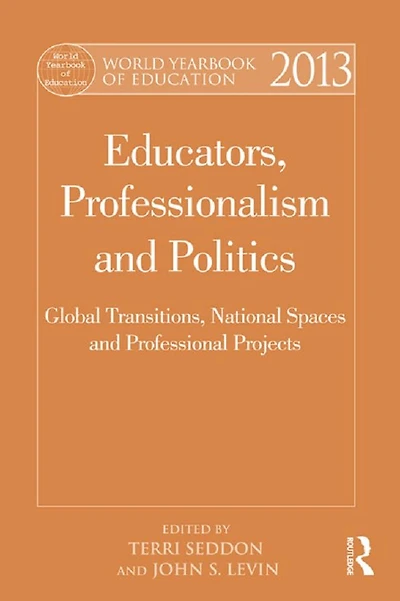 World Yearbook of Education 2013: Educators, Professionalism and Politics: Global Transitions, National Spaces Professional Projects