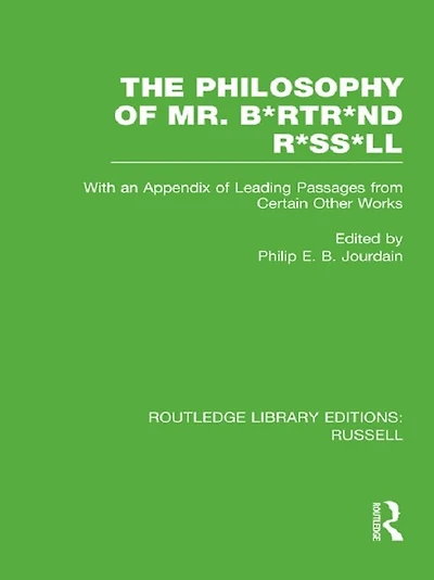 The Philosophy of Mr. B*rtr*nd R*ss*ll: With an Appendix Leading Passages from Certain Other Works. A Skit.
