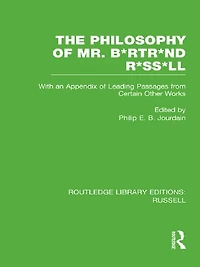 The Philosophy of Mr. B*rtr*nd R*ss*ll: With an Appendix Leading Passages from Certain Other Works. A Skit.