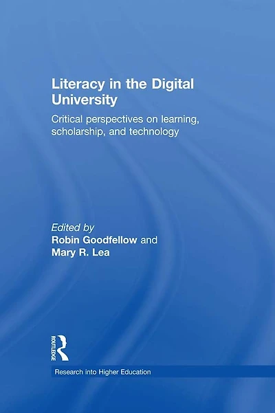 Literacy the Digital University: Critical perspectives on learning, scholarship and technology