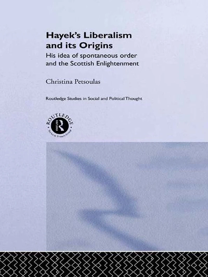 Hayek's Liberalism and Its Origins: His Idea of Spontaneous Order the Scottish Enlightenment