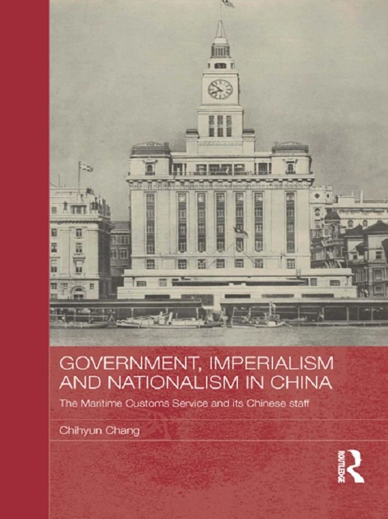 Government, Imperialism and Nationalism China: The Maritime Customs Service its Chinese Staff