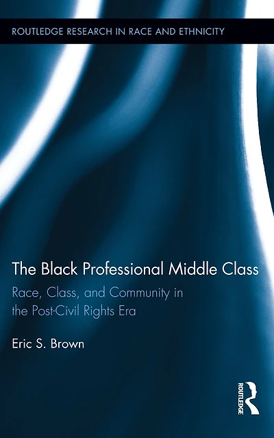 the Black Professional Middle Class: Race, Class, and Community Post-Civil Rights Era