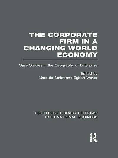 the Corporate Firm a Changing World Economy (RLE International Business): Case Studies Geography of Enterprise