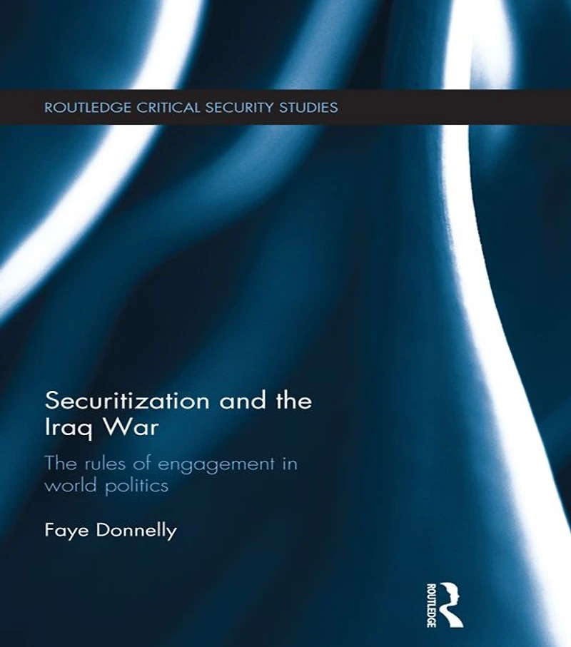 Securitization and The Iraq War: rules of engagement world politics