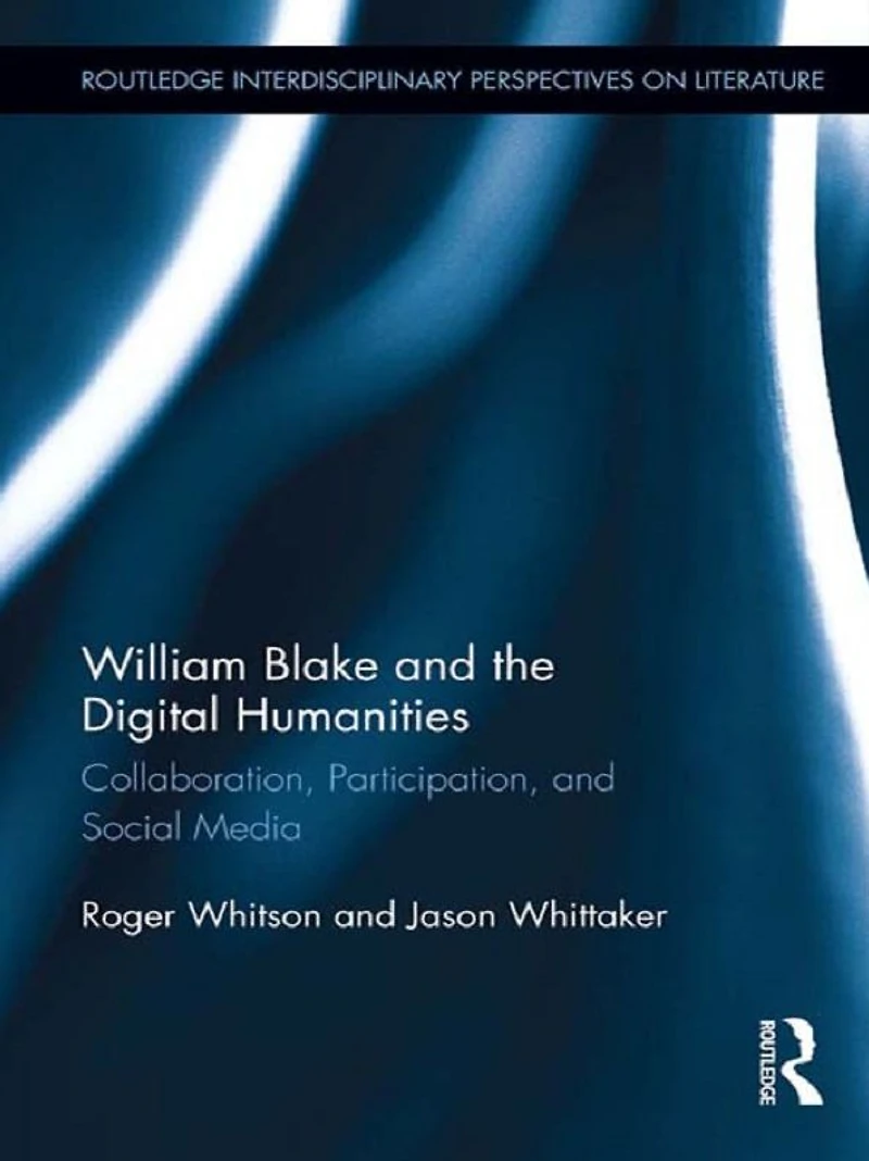 William Blake and the Digital Humanities: Collaboration, Participation, Social Media